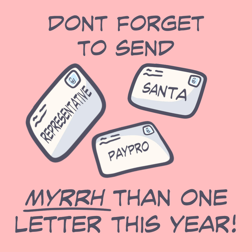Alt text: Digital graphic of multiple letters addressed to different people (Santa, representative, paypro). Text: "Don't forget to send myrrh than one letter this year".