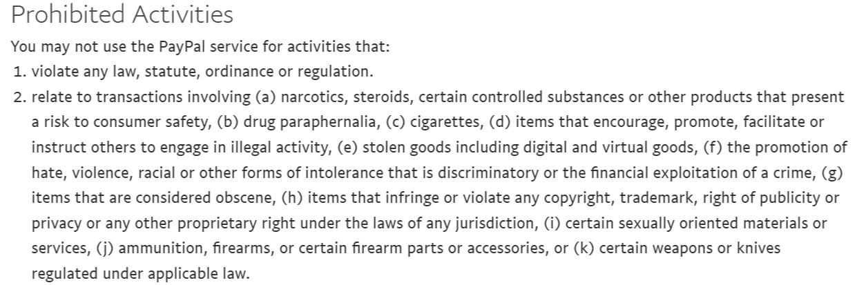 Prohibited Activities You may not use the PayPal service for activities that: violate any law, statute, ordinance or regulation. relate to transactions involving (a) narcotics, steroids, certain controlled substances or other products that present a risk
