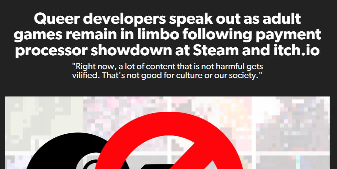 Screenshot of article "Queer developers speak out as adult games remain in limbo following payment processor showdown at Steam and itch.io "Right now, a lot of content that is not harmful gets vilified. That's not good for culture or our society."".